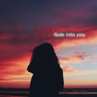 Fade Into You by Blonde Maze