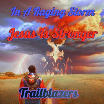 In A Raging Storm Jesus Is Stronger by Trailblazers