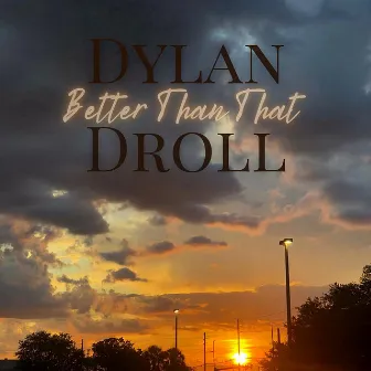 Better Than That by Dylan Droll