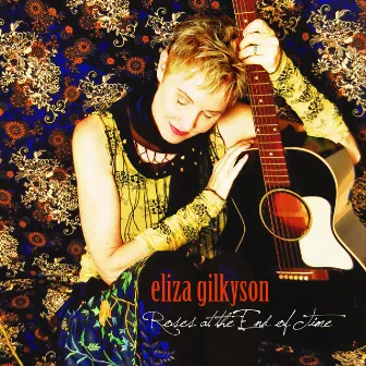 Roses at the End of Time by Eliza Gilkyson