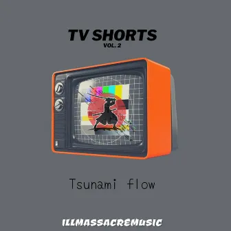 Tv shorts vol. 2 Tsunami flow by ILL'EFEK