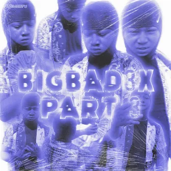 BIGBAD3x Pt. 3 by Juiceman3x