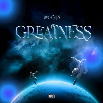 Greatness by Bvggies