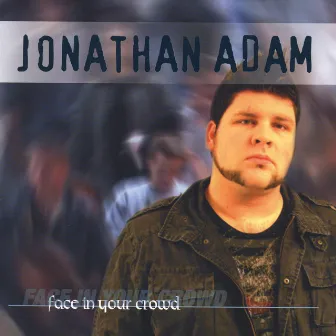 Face In Your Crowd by Jonathan Adam