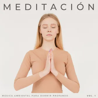 Meditación: Música Ambiental Para Dormir Profundo Vol. 1 by Las meditaciones