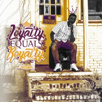 Loyalty Equals Royalty by Castaway