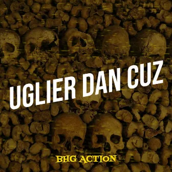 Uglier Dan Cuz by BHG Action