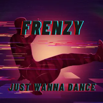 Just Wanna Dance by Frenzy