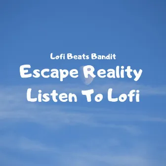 Escape Reality Listen To Lofi by Lofi Beats Bandit