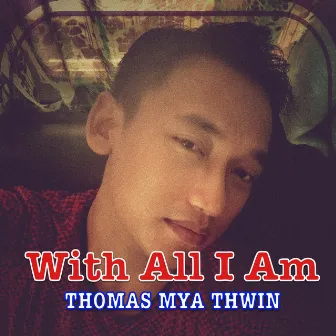 With All I Am by Thomas Mya Thwin