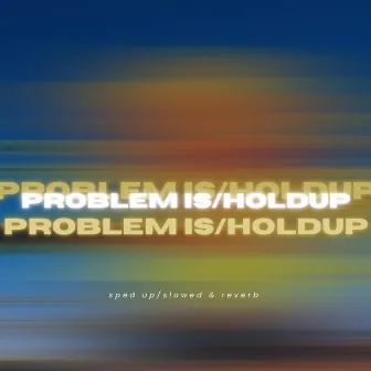 Problem Is/Hold Up (sped x slowed) by F4D3