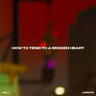 How to Tend to a Broken Heart by JORDYN