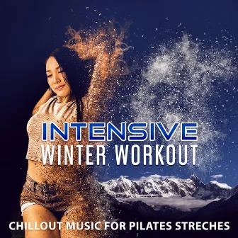 Intensive Winter Workout - Chillout Music for Pilates Streches: Best Warm Up in the Middle of Winter, Ultimate Relaxing Background, Fitness Centre Music by Power Pilates Music Ensemble