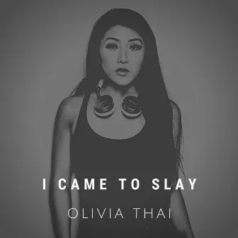 I Came to Slay by Olivia Thai