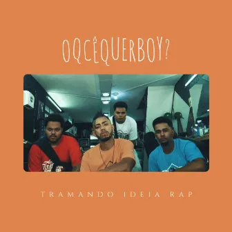 Oqcêquerboy? by Tramando Ideia Rap