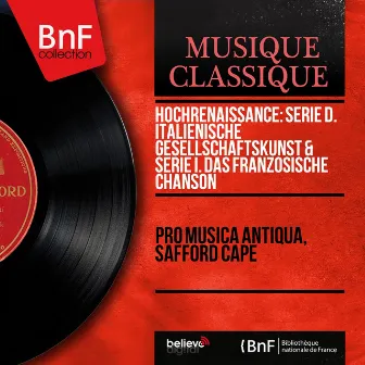 Hochrenaissance: Serie D. Italienische Gesellschaftskunst & Serie I. Das französische Chanson (Mono Version) by Pro Musica Antiqua