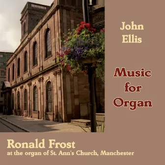 Ellis, J.: Music for Organ (Ronald Frost at the Organ of St. Ann's Church, Manchester) by Ronald Frost