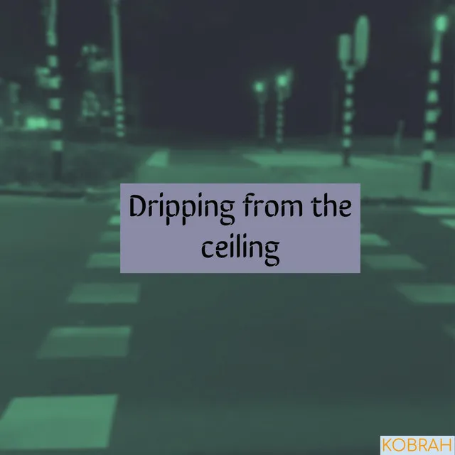 Dripping from the Ceiling