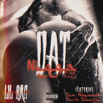 Dat Nigga by Lil Bro PushazInk