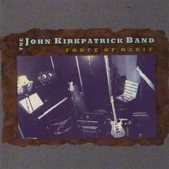 Force of Habit by The John Kirkpatrick Band