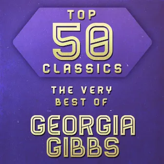 Top 50 Classics - The Very Best of Georgia Gibbs by Georgia Gibbs