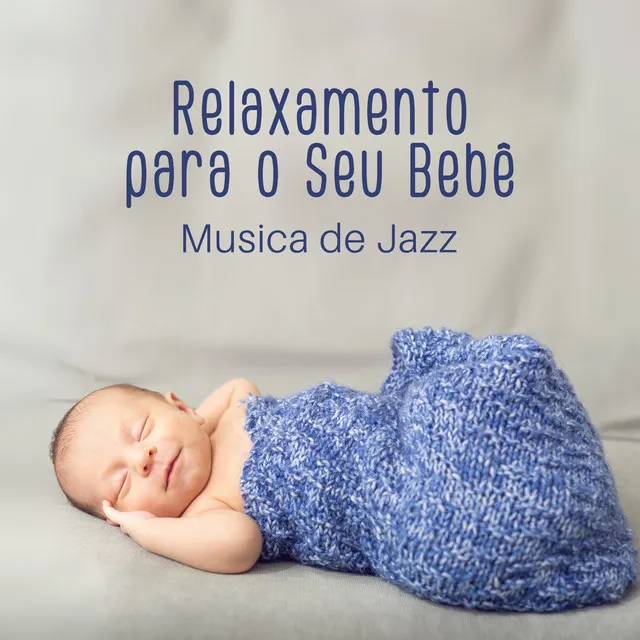 Relaxamento para o Seu Bebê - Musica de Jazz, Melodias de Piano Calmantes, Jazz Antes de Dormir, Bebê Quieto