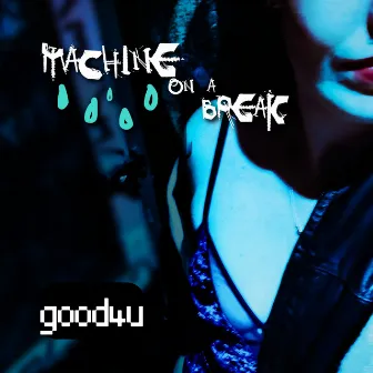 good4u by Machine on a Break