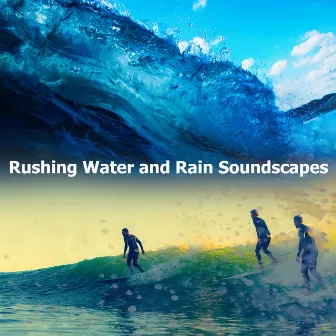 Rushing Water and Rain Soundscapes by Water Sounds