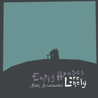 Empty Houses Are Lonely by Tom Brosseau