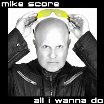 All I Wanna Do by MIKE SCORE