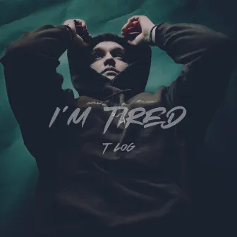 I'm Tired by T Log