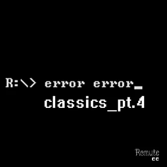 Classics Part. 4 by Error Error