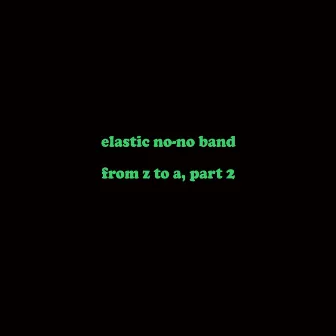 From Z to A, Pt. 2 by Elastic No-No Band