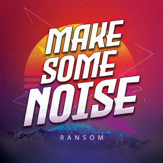 Make Some Noise by Ransom