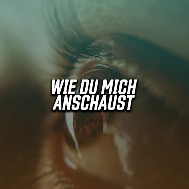 Wie du mich anschaust