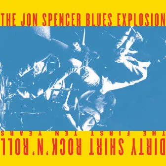 Dirty Shirt Rock 'N' Roll: The First 10 Years by The Jon Spencer Blues Explosion