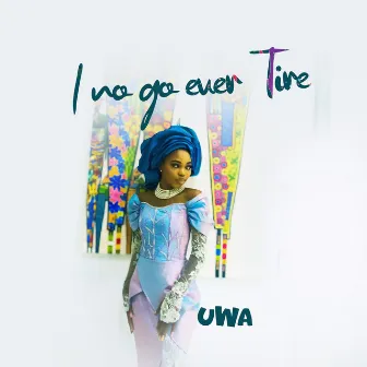 I no go ever tire by Uwa