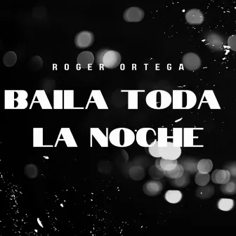 Baila Toda La Noche by Roger Ortega