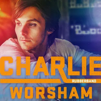 Rubberband by Charlie Worsham