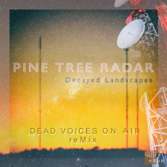 Decayed Landscapes (Dead Voices On Air ReMix) by Pine Tree Radar