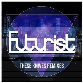 These Knives (Remixes) by Futurist