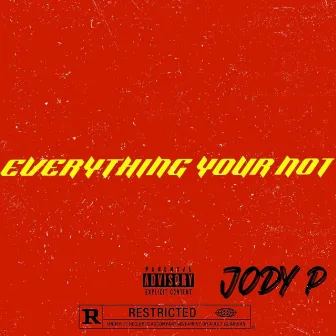 Everything Your Not by J.P.