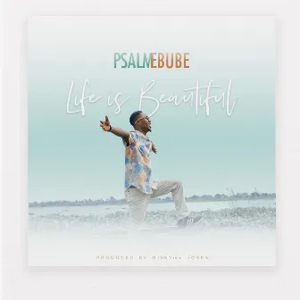 Life Is Beautiful by Psalm Ebube