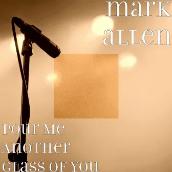 Pour Me Another Glass of You by Mark Allen