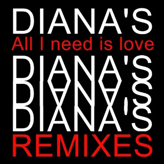 All I Need Is Love Remixes by Diana's