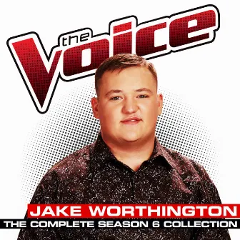 The Complete Season 6 Collection (The Voice Performance) by Jake Worthington