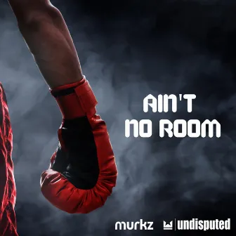 Ain't No Room by Murkz