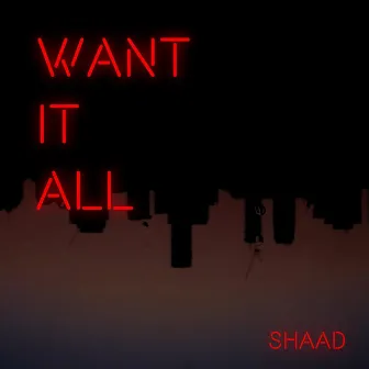 Want It All by Shaad