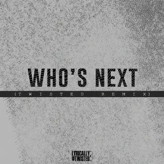 Who's Next (Twisted Remix) by Lyrically Twisted