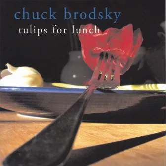 Tulips For Lunch by Chuck Brodsky